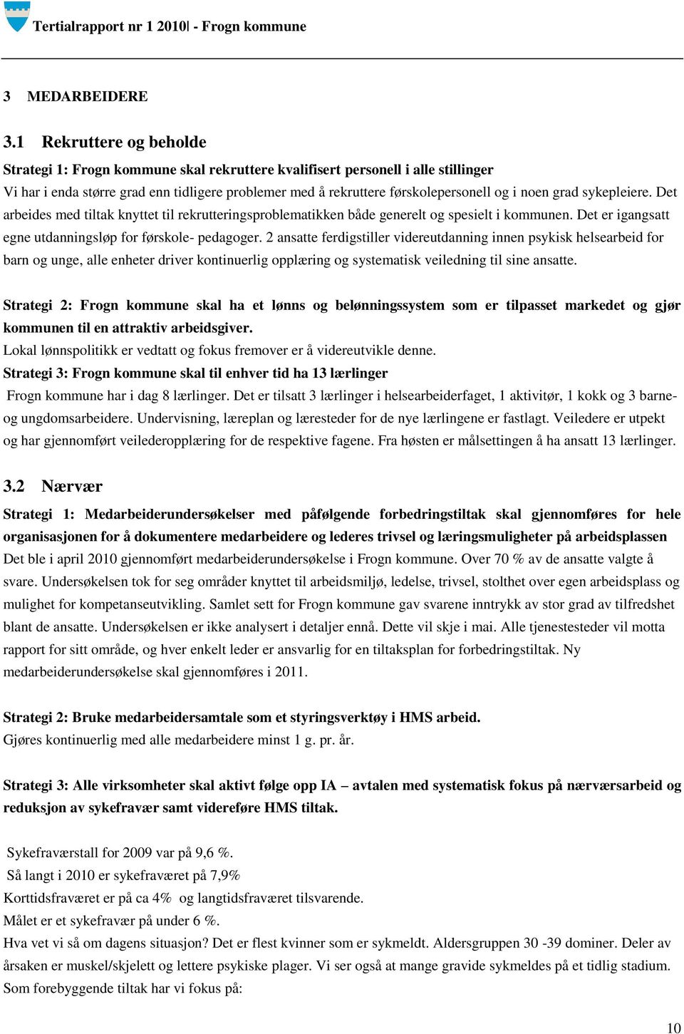 noen grad sykepleiere. Det arbeides med tiltak knyttet til rekrutteringsproblematikken både generelt og spesielt i kommunen. Det er igangsatt egne utdanningsløp for førskole- pedagoger.