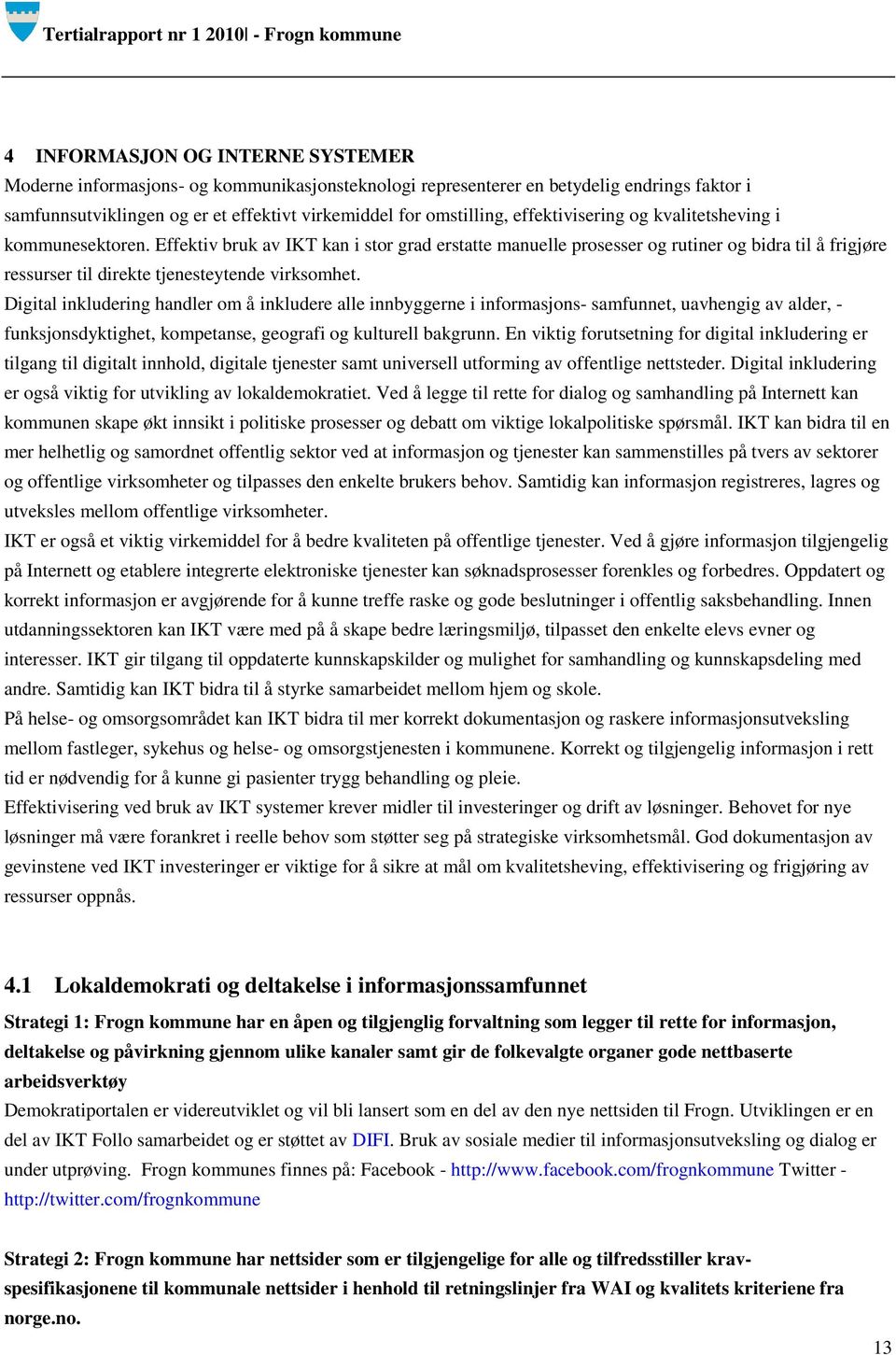 Effektiv bruk av IKT kan i stor grad erstatte manuelle prosesser og rutiner og bidra til å frigjøre ressurser til direkte tjenesteytende virksomhet.