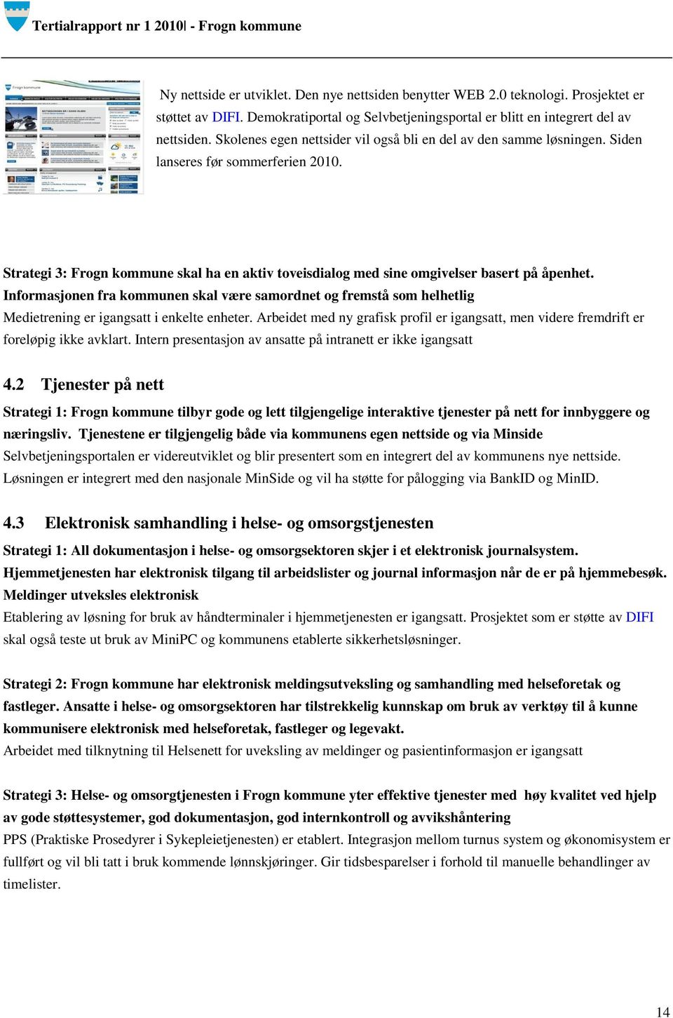 Informasjonen fra kommunen skal være samordnet og fremstå som helhetlig Medietrening er igangsatt i enkelte enheter.