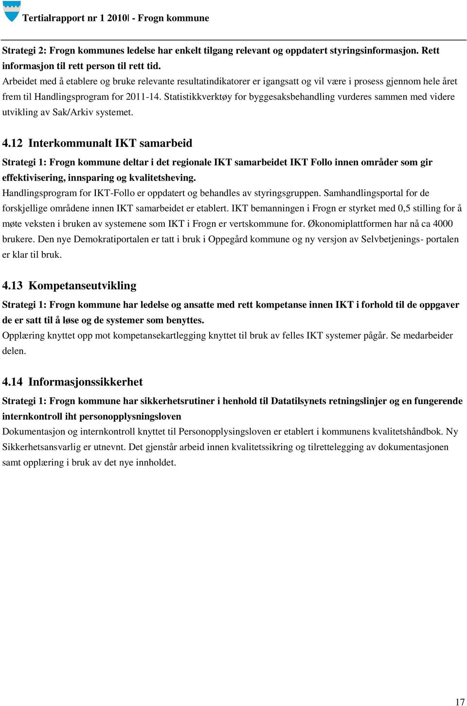 Statistikkverktøy for byggesaksbehandling vurderes sammen med videre utvikling av Sak/Arkiv systemet. 4.