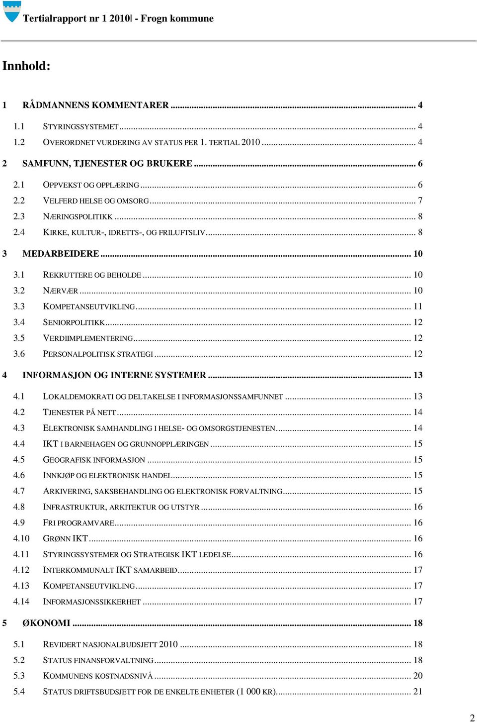 .. 12 3.5 VERDIIMPLEMENTERING... 12 3.6 PERSONALPOLITISK STRATEGI... 12 4 INFORMASJON OG INTERNE SYSTEMER... 13 4.1 LOKALDEMOKRATI OG DELTAKELSE I INFORMASJONSSAMFUNNET... 13 4.2 TJENESTER PÅ NETT.