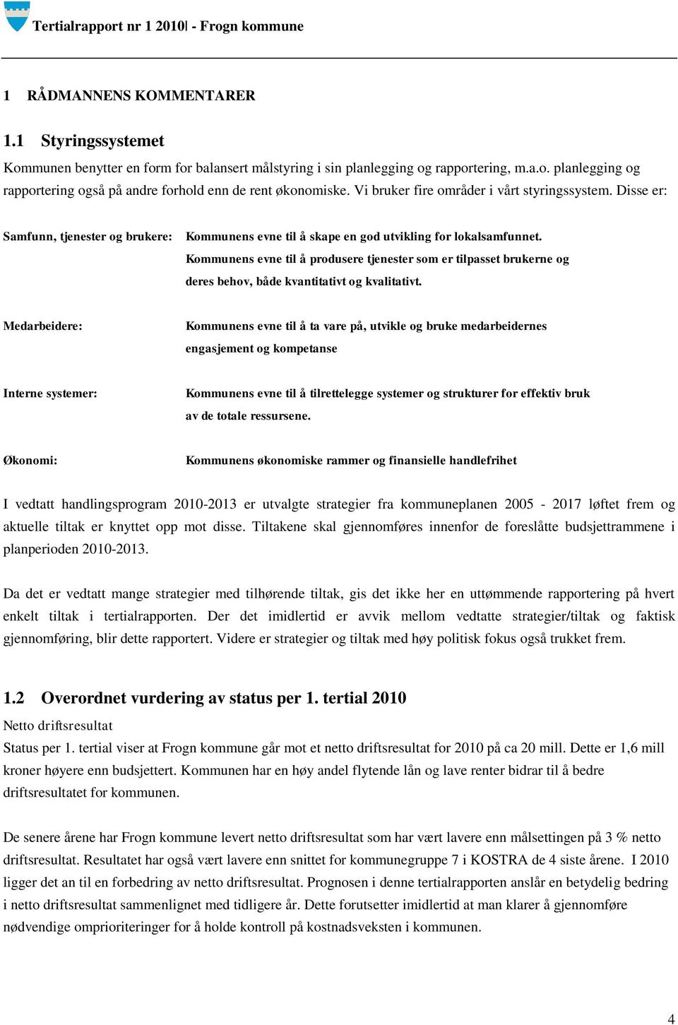 Kommunens evne til å produsere tjenester som er tilpasset brukerne og deres behov, både kvantitativt og kvalitativt.