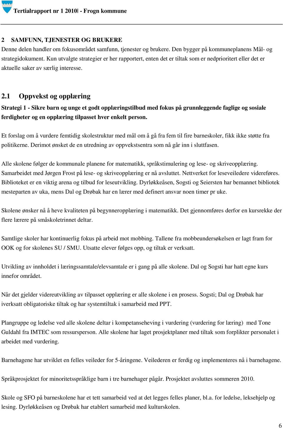 1 Oppvekst og opplæring Strategi 1 - Sikre barn og unge et godt opplæringstilbud med fokus på grunnleggende faglige og sosiale ferdigheter og en opplæring tilpasset hver enkelt person.