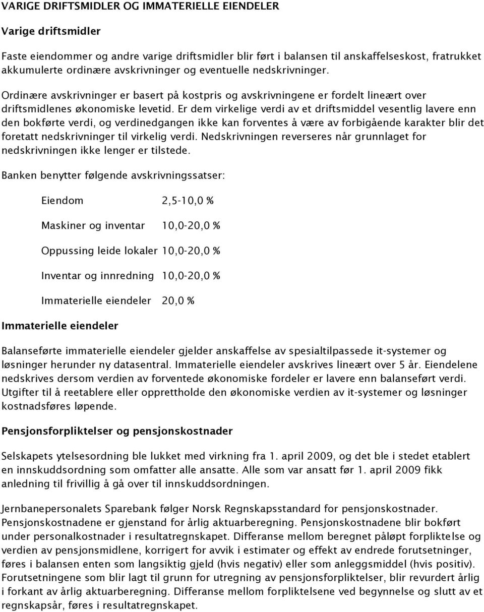 Er dem virkelige verdi av et driftsmiddel vesentlig lavere enn den bokførte verdi, og verdinedgangen ikke kan forventes å være av forbigående karakter blir det foretatt nedskrivninger til virkelig