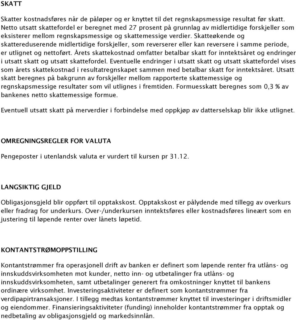 Skatteøkende og skattereduserende midlertidige forskjeller, som reverserer eller kan reversere i samme periode, er utlignet og nettoført.