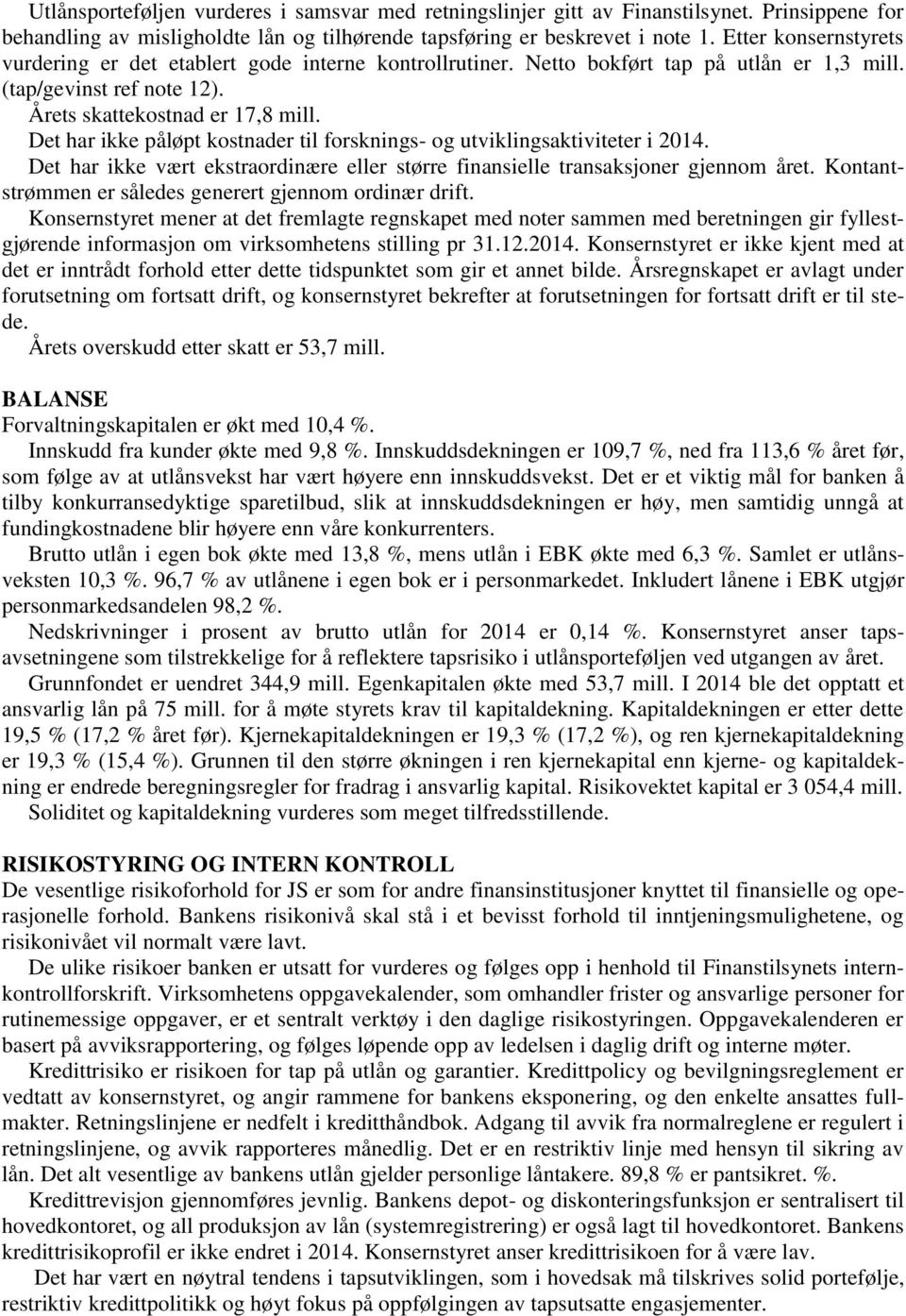 Det har ikke påløpt kostnader til forsknings- og utviklingsaktiviteter i 2014. Det har ikke vært ekstraordinære eller større finansielle transaksjoner gjennom året.