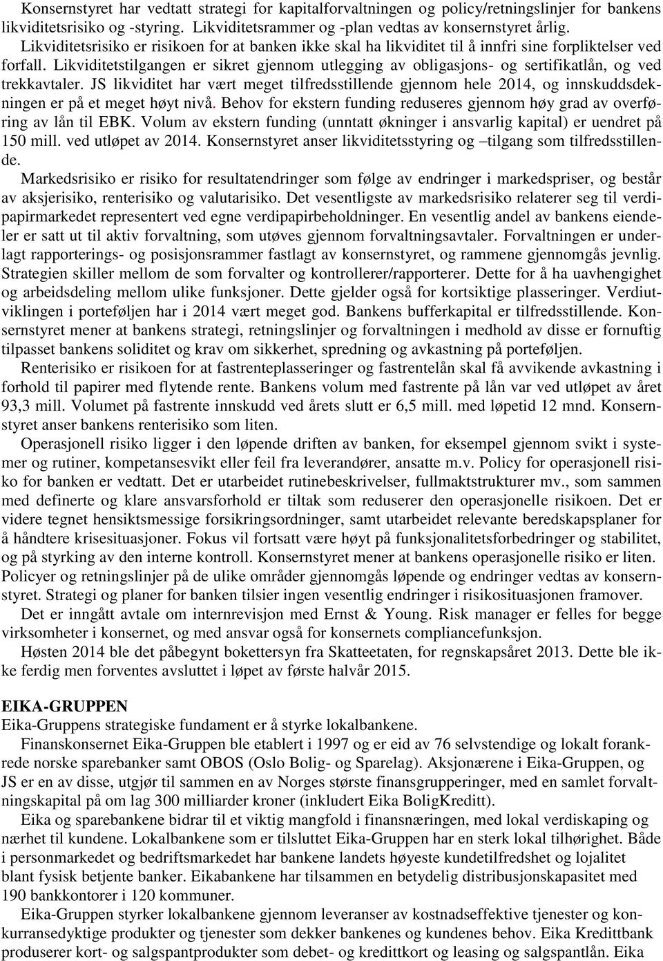 Likviditetstilgangen er sikret gjennom utlegging av obligasjons- og sertifikatlån, og ved trekkavtaler.