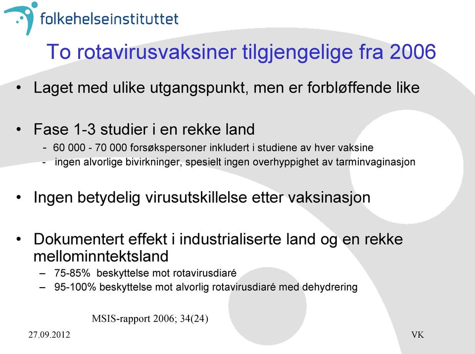 tarminvaginasjon Ingen betydelig virusutskillelse etter vaksinasjon Dokumentert effekt i industrialiserte land og en rekke