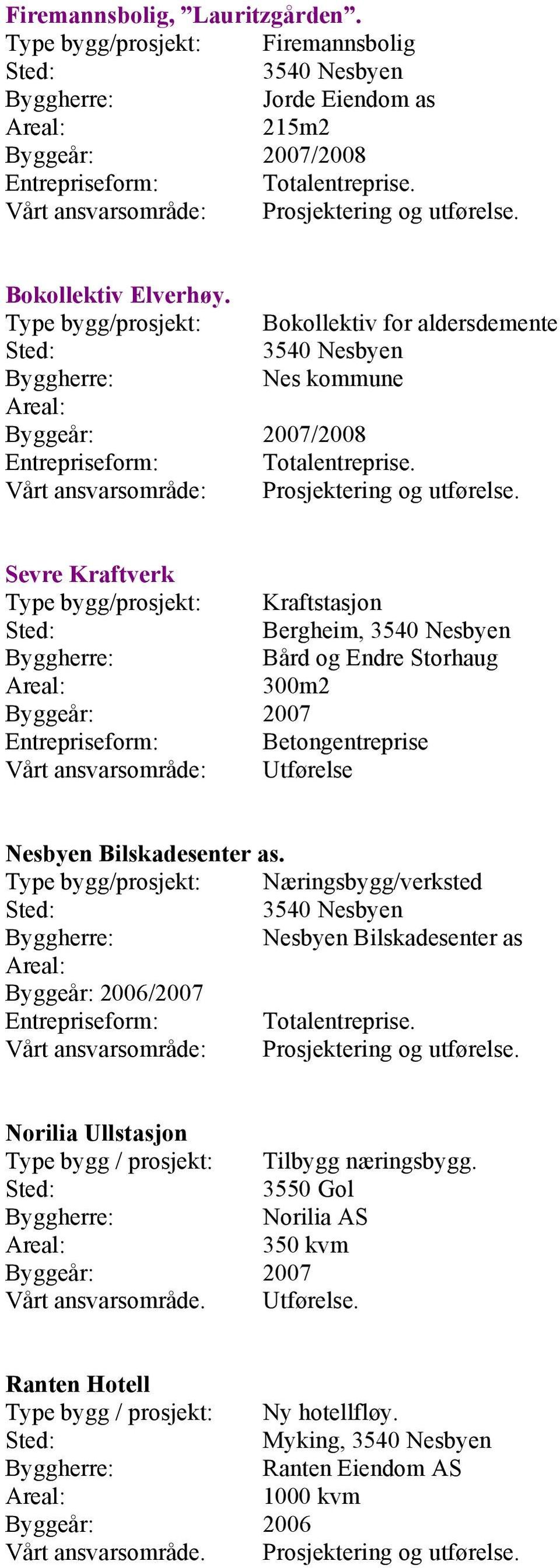 Sevre Kraftverk Type bygg/prosjekt: Kraftstasjon Bergheim, Bård og Endre Storhaug 300m2 Byggeår: 2007 Entrepriseform: Betongentreprise Nesbyen Bilskadesenter as.
