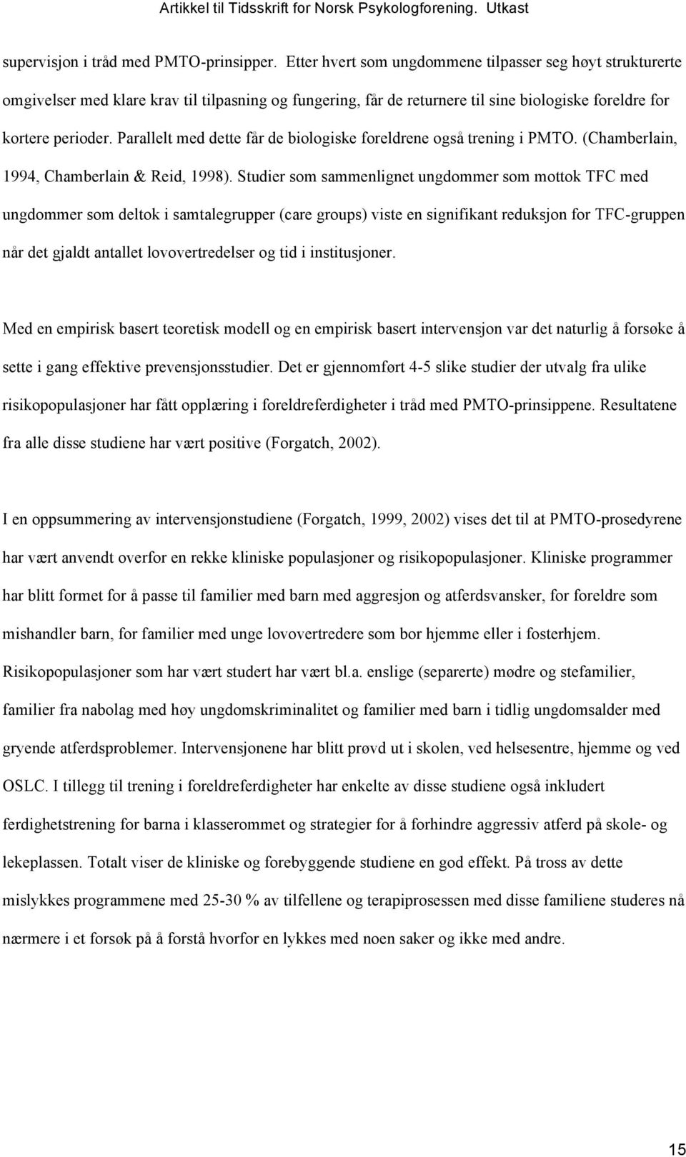 Parallelt med dette får de biologiske foreldrene også trening i PMTO. (Chamberlain, 1994, Chamberlain & Reid, 1998).