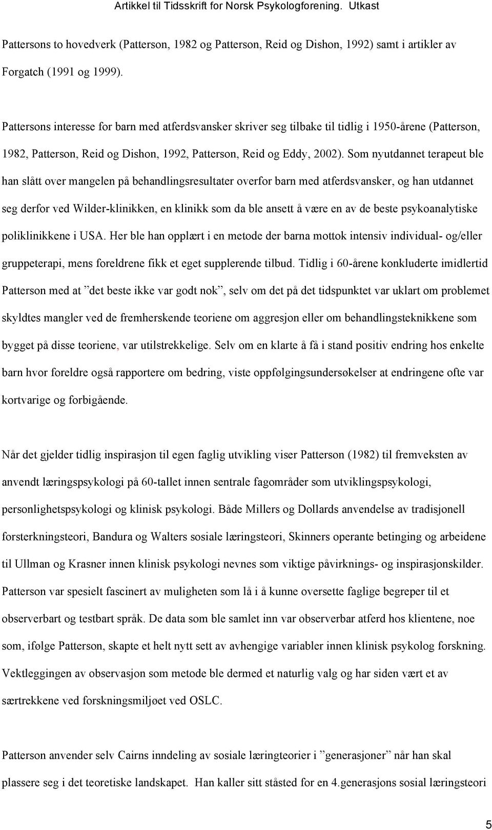 Som nyutdannet terapeut ble han slått over mangelen på behandlingsresultater overfor barn med atferdsvansker, og han utdannet seg derfor ved Wilder-klinikken, en klinikk som da ble ansett å være en