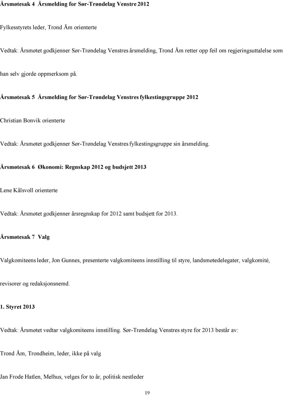 Årsmøtesak 5 Årsmelding for Sør Trøndelag Venstres fylkestingsgruppe 2012 Christian Bonvik orienterte Vedtak: Årsmøtet godkjenner Sør Trøndelag Venstres fylkestingsgruppe sin årsmelding.
