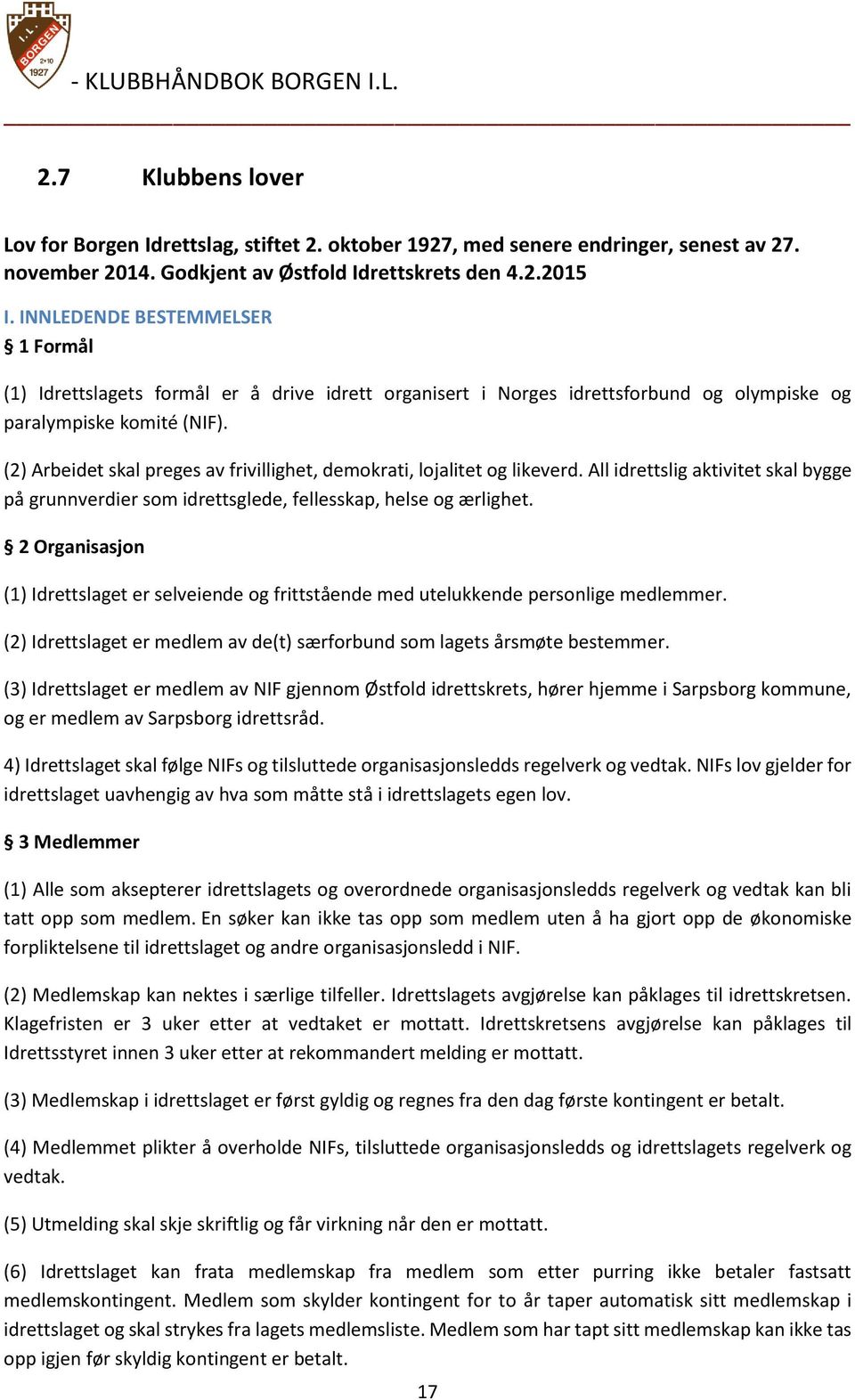 (2) Arbeidet skal preges av frivillighet, demokrati, lojalitet og likeverd. All idrettslig aktivitet skal bygge på grunnverdier som idrettsglede, fellesskap, helse og ærlighet.