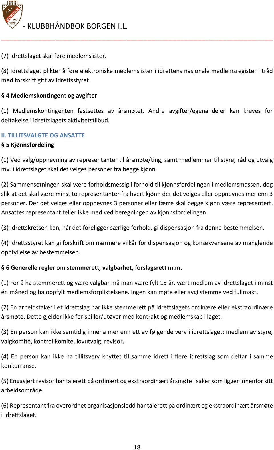 TILLITSVALGTE OG ANSATTE 5 Kjønnsfordeling (1) Ved valg/oppnevning av representanter til årsmøte/ting, samt medlemmer til styre, råd og utvalg mv.