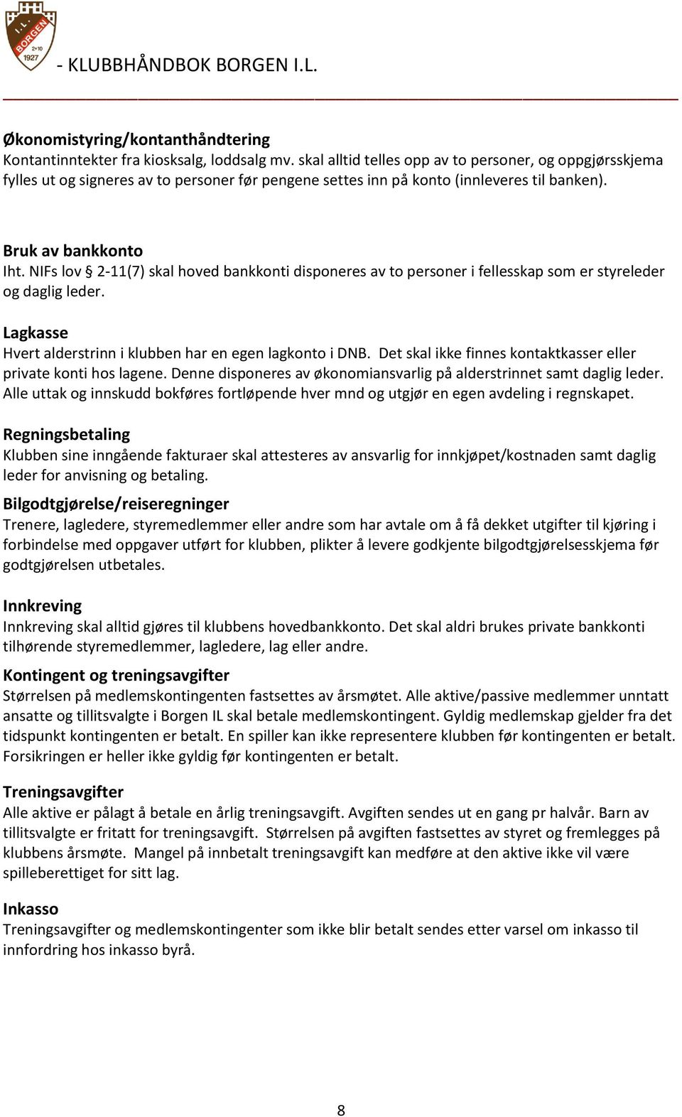 NIFs lov 2-11(7) skal hoved bankkonti disponeres av to personer i fellesskap som er styreleder og daglig leder. Lagkasse Hvert alderstrinn i klubben har en egen lagkonto i DNB.