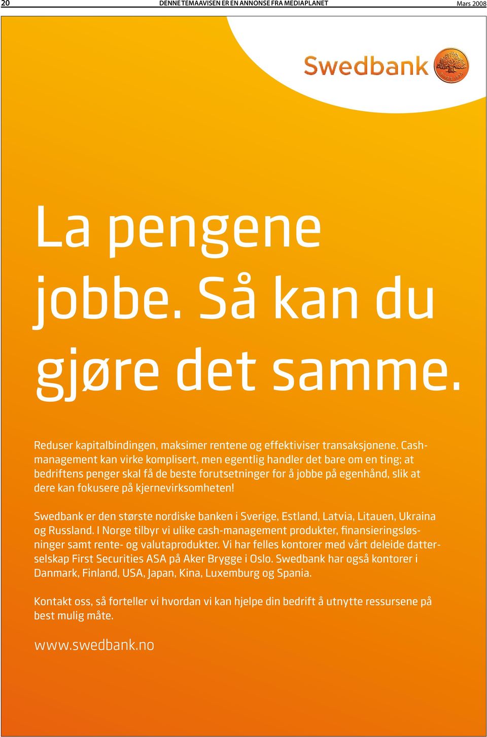 kjernevirksomheten! Swedbank er den største nordiske banken i Sverige, Estland, Latvia, Litauen, Ukraina og Russland.