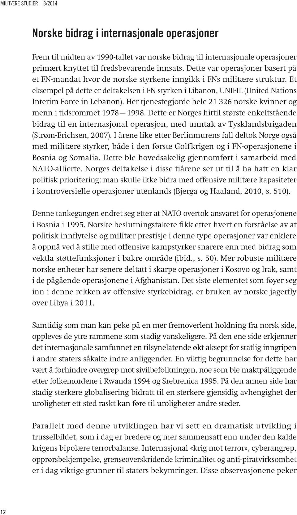 Et eksempel på dette er deltakelsen i FN-styrken i Libanon, UNIFIL (United Nations Interim Force in Lebanon). Her tjenestegjorde hele 21 326 norske kvinner og menn i tidsrommet 1978 1998.