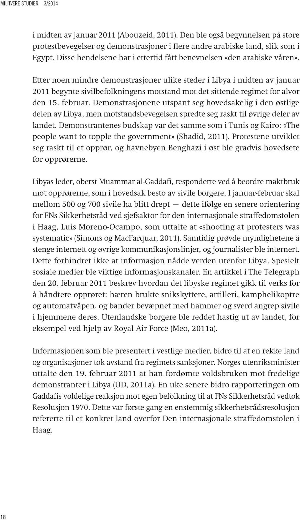 Etter noen mindre demonstrasjoner ulike steder i Libya i midten av januar 2011 begynte sivilbefolkningens motstand mot det sittende regimet for alvor den 15. februar.