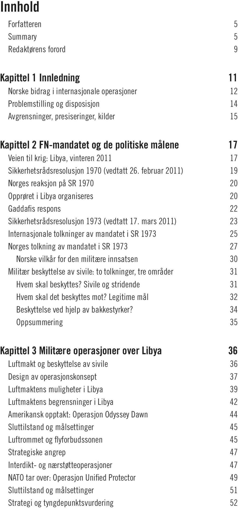 februar 2011) 19 Norges reaksjon på SR 1970 20 Opprøret i Libya organiseres 20 Gaddafis respons 22 Sikkerhetsrådsresolusjon 1973 (vedtatt 17.