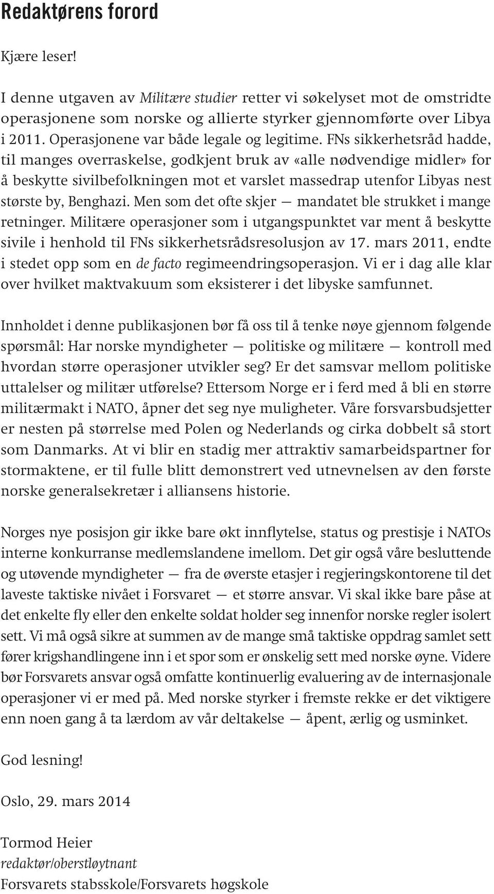 FNs sikkerhetsråd hadde, til manges overraskelse, godkjent bruk av «alle nødvendige midler» for å beskytte sivilbefolkningen mot et varslet massedrap utenfor Libyas nest største by, Benghazi.