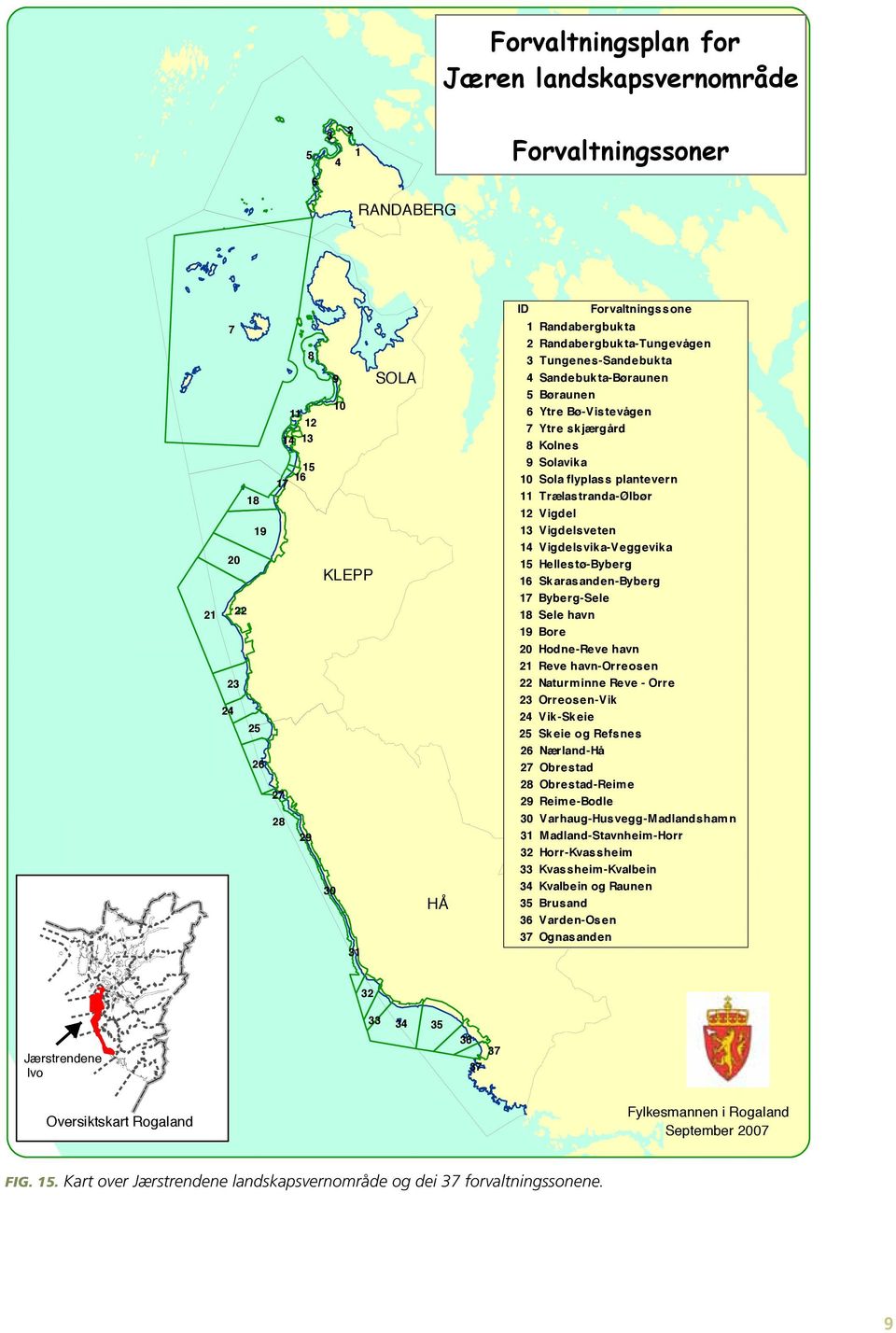 Trælastranda-Ølbør 12 Vigdel 13 Vigdelsveten 14 Vigdelsvika-Veggevika 15 Hellestø-Byberg 16 Skarasanden-Byberg 17 Byberg-Sele 18 Sele havn 19 Bore 20 Hodne-Reve havn 21 Reve havn-orreosen 22