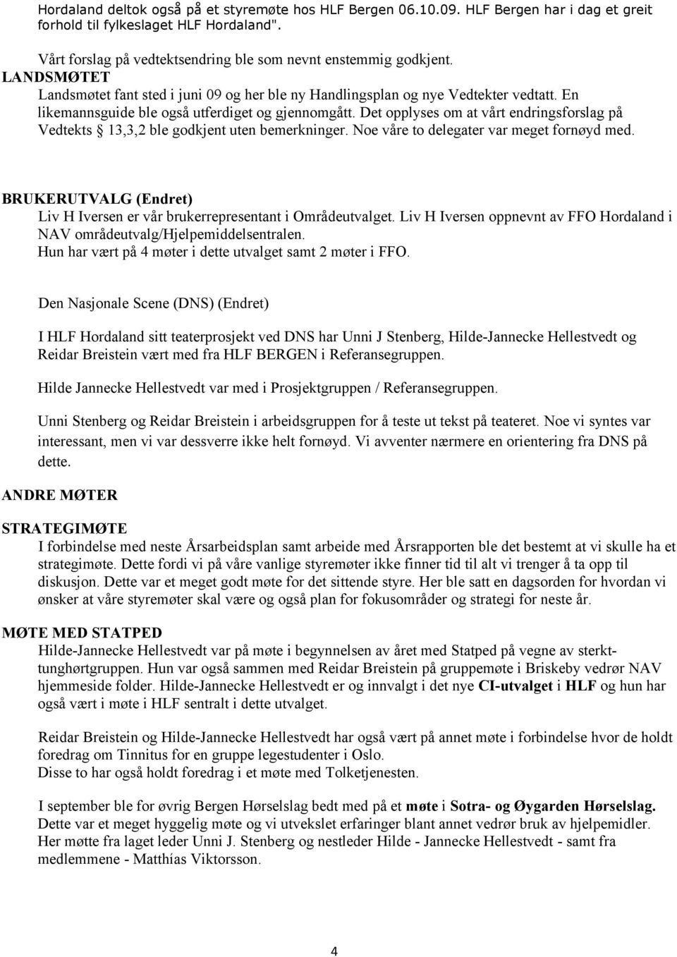 Det opplyses om at vårt endringsforslag på Vedtekts 13,3,2 ble godkjent uten bemerkninger. Noe våre to delegater var meget fornøyd med.