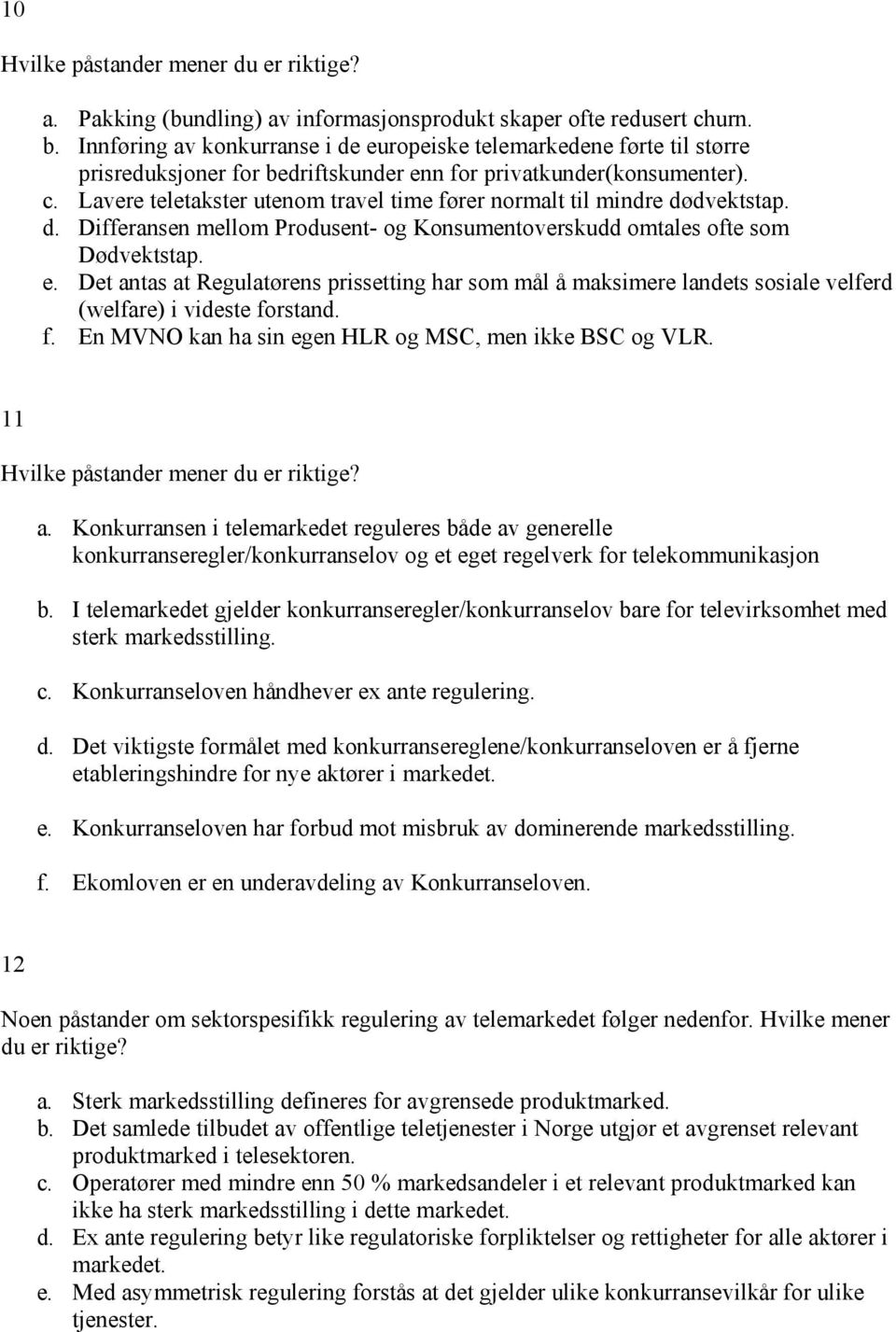 Lavere teletakster utenom travel time fører normalt til mindre dødvektstap. d. Differansen mellom Produsent- og Konsumentoverskudd omtales ofte som Dødvektstap. e.