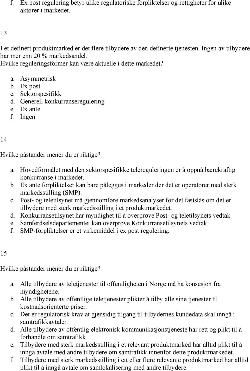 Ex ante f. Ingen 14 a. Hovedformålet med den sektorspesifikke telereguleringen er å oppnå bærekraftig konkurranse i markedet. b. Ex ante forpliktelser kan bare pålegges i markeder der det er operatører med sterk markedsstilling (SMP).