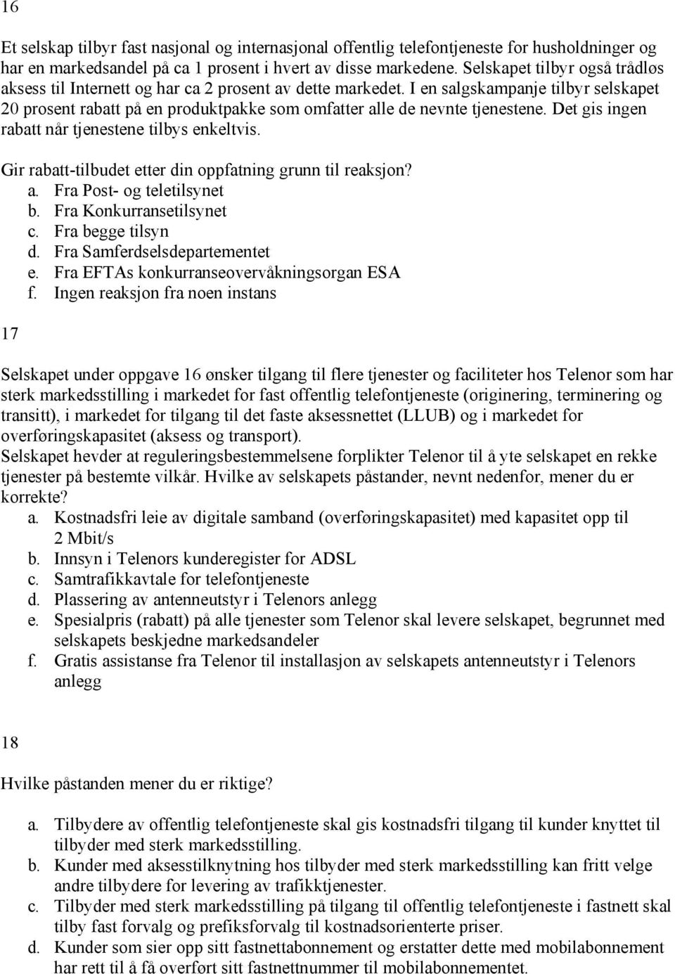 I en salgskampanje tilbyr selskapet 20 prosent rabatt på en produktpakke som omfatter alle de nevnte tjenestene. Det gis ingen rabatt når tjenestene tilbys enkeltvis.