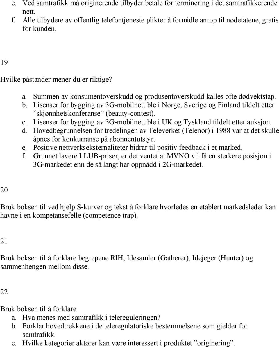 Lisenser for bygging av 3G-mobilnett ble i Norge, Sverige og Finland tildelt etter skjønnhetskonferanse (beauty-contest). c.