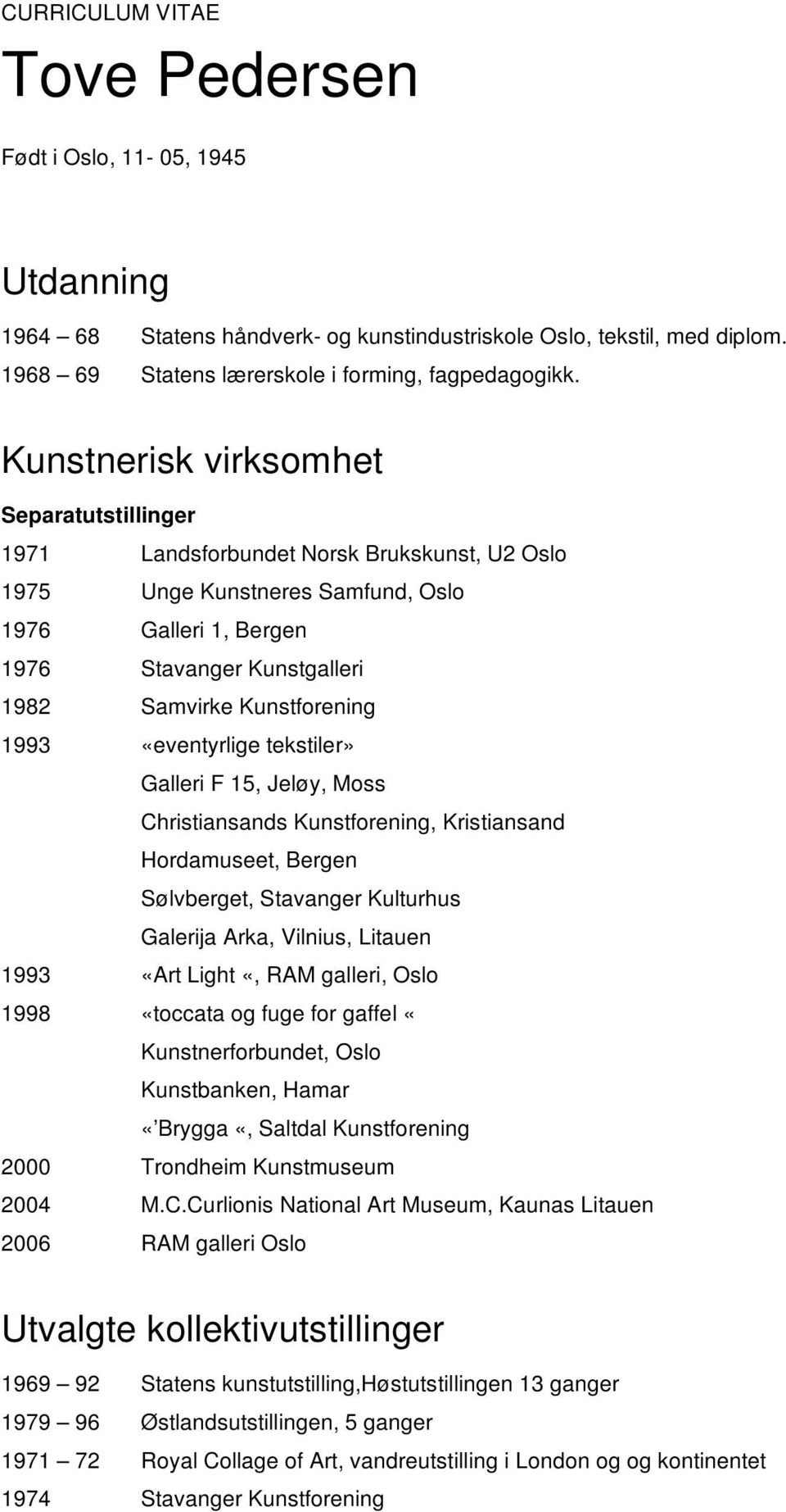 Kunstforening 1993 «eventyrlige tekstiler» Galleri F 15, Jeløy, Moss Christiansands Kunstforening, Kristiansand Hordamuseet, Bergen Sølvberget, Stavanger Kulturhus Galerija Arka, Vilnius, Litauen