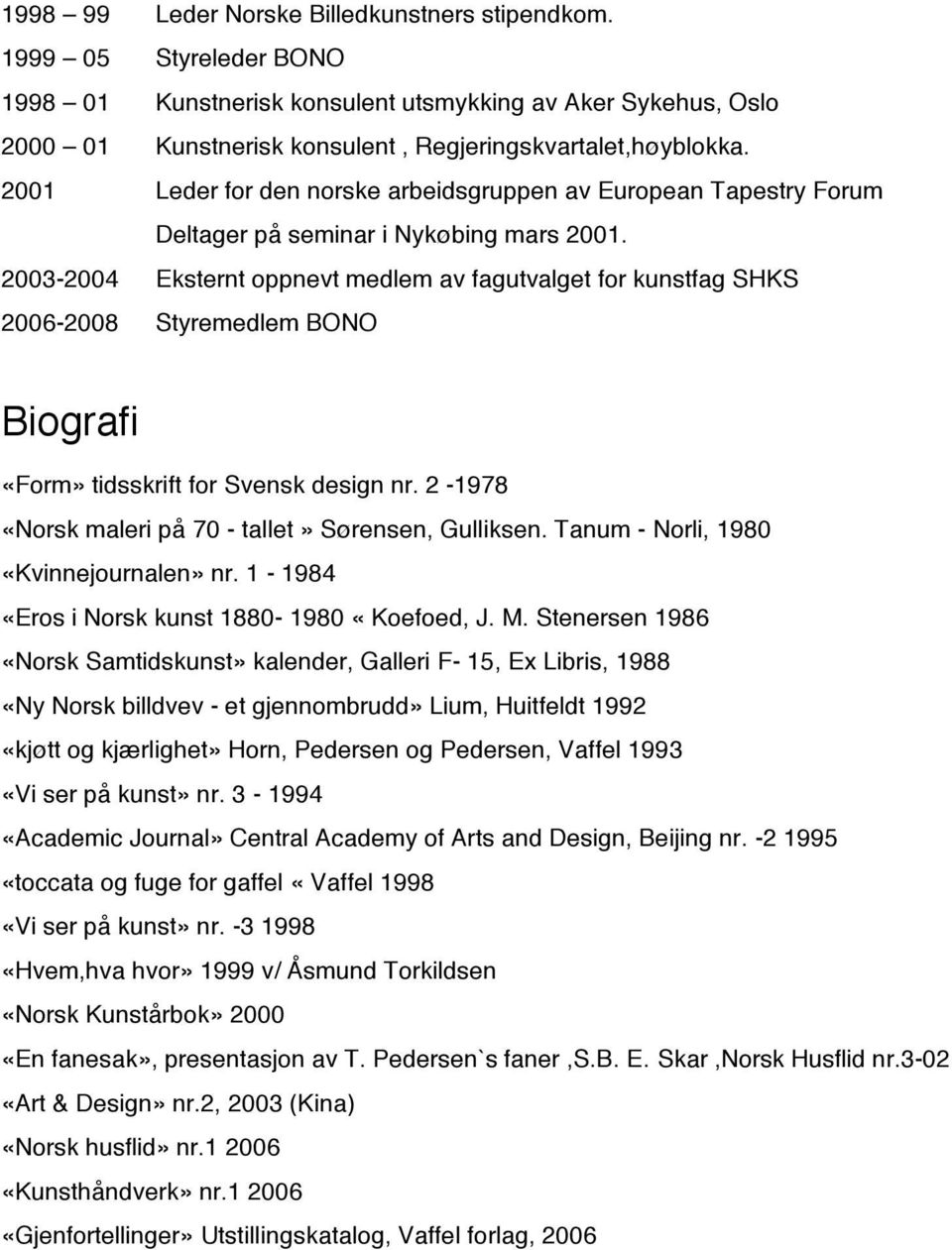 2003-2004 Eksternt oppnevt medlem av fagutvalget for kunstfag SHKS 2006-2008 Styremedlem BONO Biografi «Form» tidsskrift for Svensk design nr. 2-1978 «Norsk maleri på 70 - tallet» Sørensen, Gulliksen.