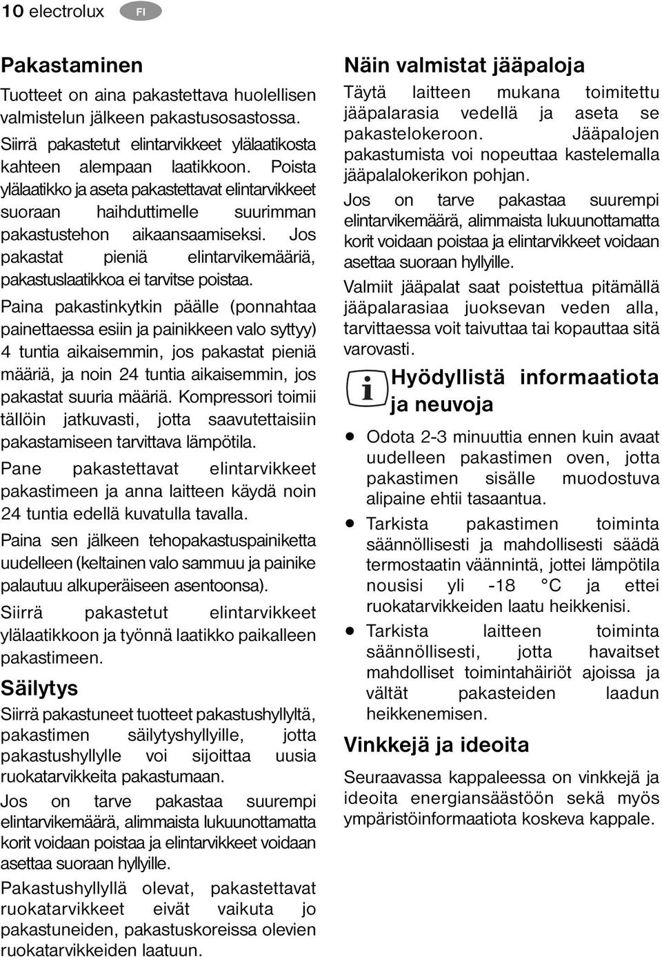 Paina pakastinkytkin päälle (ponnahtaa painettaessa esiin ja painikkeen valo syttyy) 4 tuntia aikaisemmin, jos pakastat pieniä määriä, ja noin 24 tuntia aikaisemmin, jos pakastat suuria määriä.