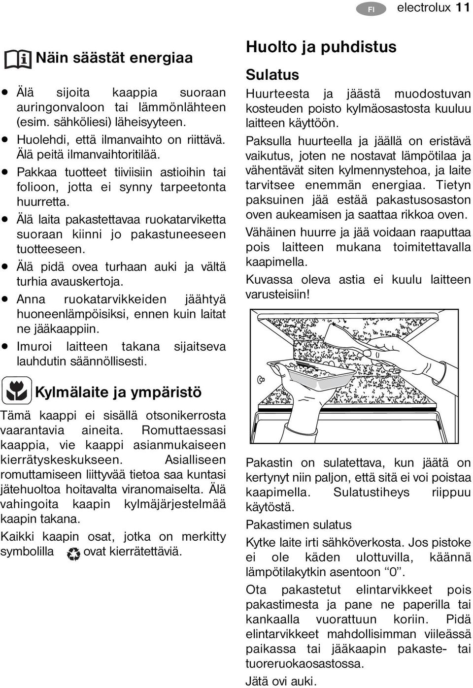 Älä laita pakastettavaa ruokatarviketta suoraan kiinni jo pakastuneeseen tuotteeseen. Älä pidä ovea turhaan auki ja vältä turhia avauskertoja.