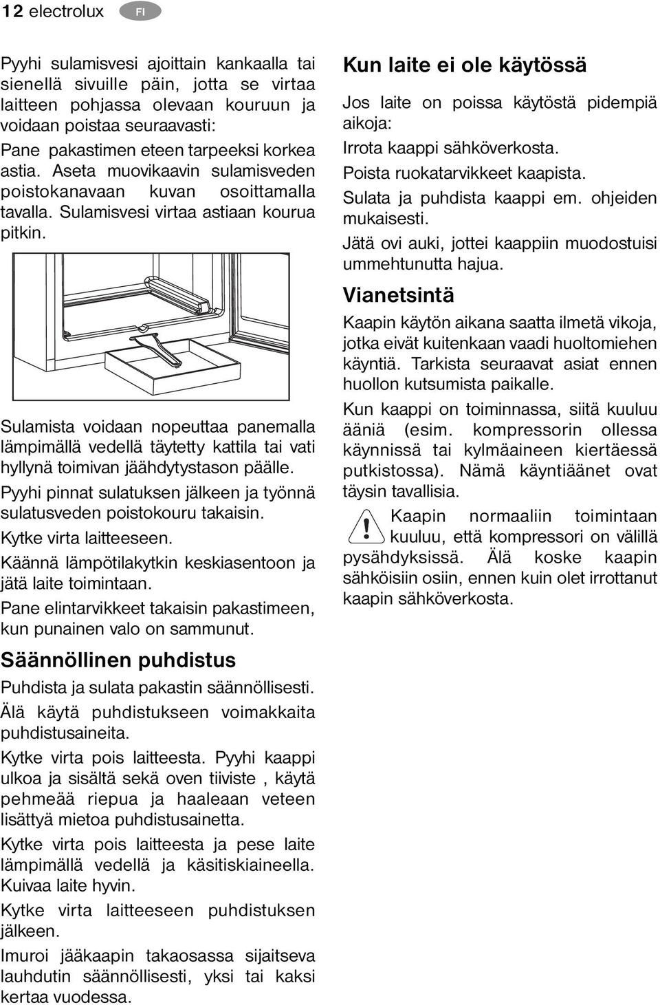 Sulamista voidaan nopeuttaa panemalla lämpimällä vedellä täytetty kattila tai vati hyllynä toimivan jäähdytystason päälle. Pyyhi pinnat sulatuksen jälkeen ja työnnä sulatusveden poistokouru takaisin.