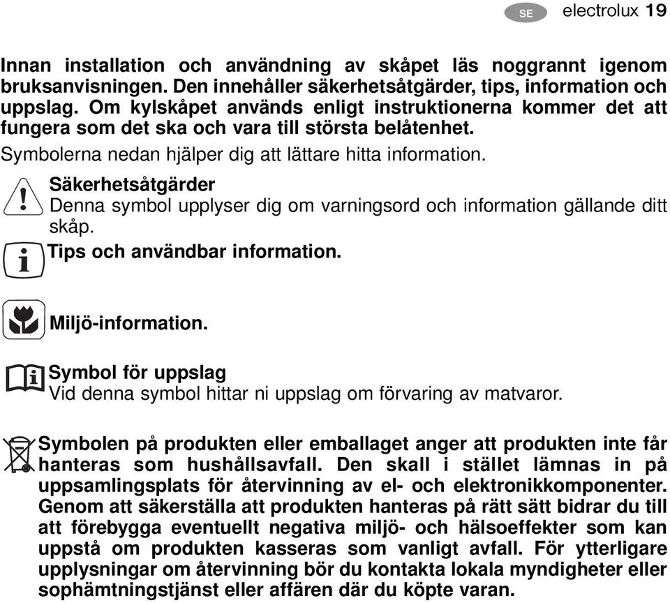 Säkerhetsåtgärder Denna symbol upplyser dig om varningsord och information gällande ditt skåp. Tips och användbar information. Miljö-information.