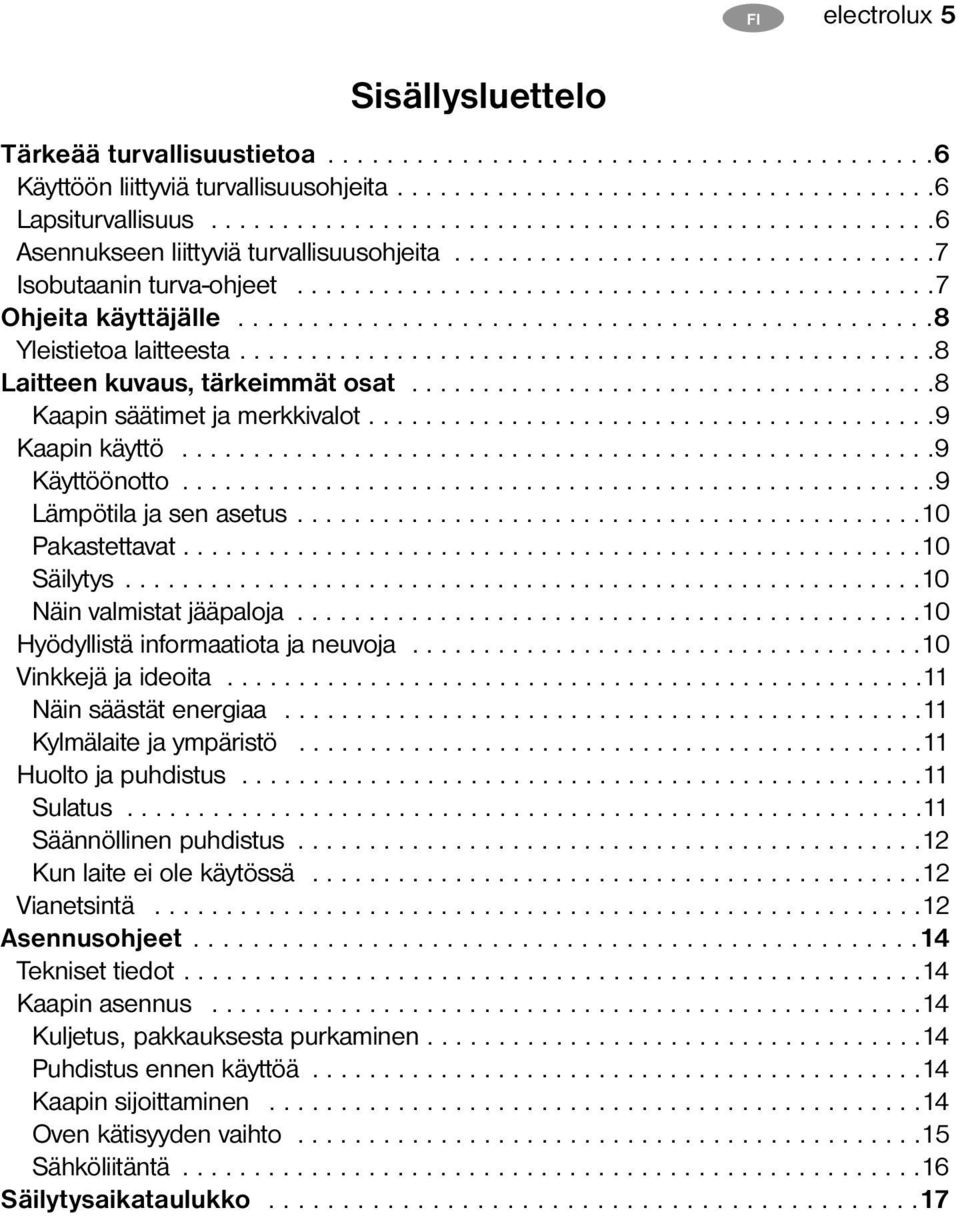 ..............................................8 Yleistietoa laitteesta.................................................8 Laitteen kuvaus, tärkeimmät osat.....................................8 Kaapin säätimet ja merkkivalot.