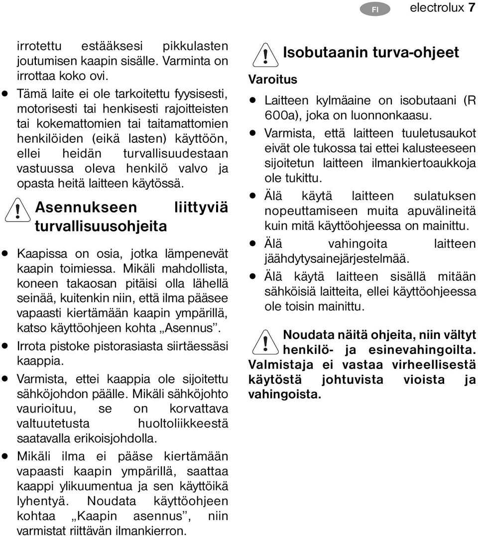 oleva henkilö valvo ja opasta heitä laitteen käytössä. Asennukseen liittyviä turvallisuusohjeita Kaapissa on osia, jotka lämpenevät kaapin toimiessa.