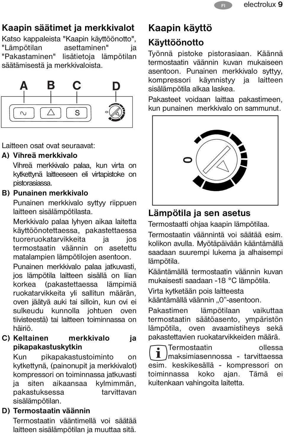 Pakasteet voidaan laittaa pakastimeen, kun punainen merkkivalo on sammunut.