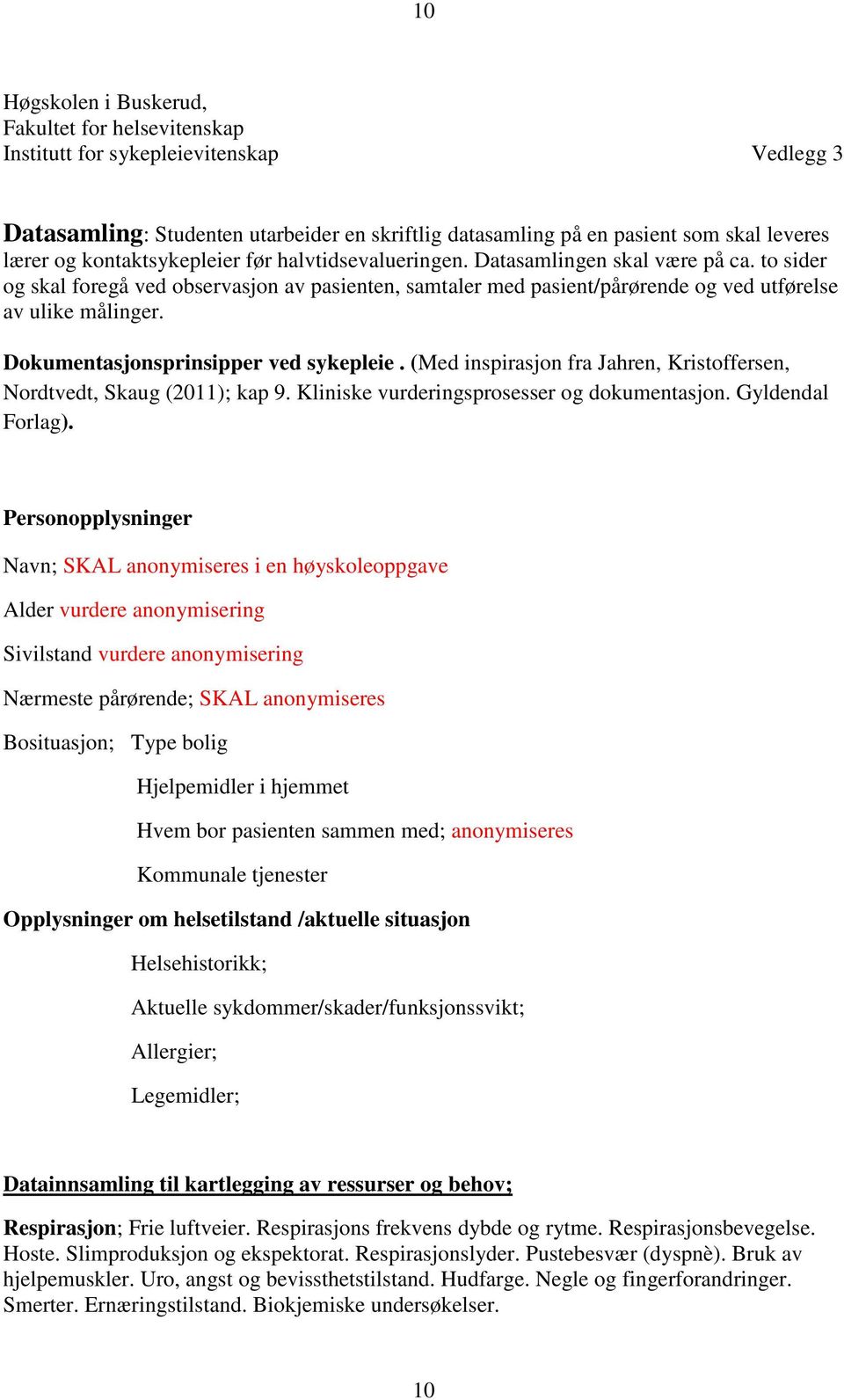 Dokumentasjonsprinsipper ved sykepleie. (Med inspirasjon fra Jahren, Kristoffersen, Nordtvedt, Skaug (2011); kap 9. Kliniske vurderingsprosesser og dokumentasjon. Gyldendal Forlag).