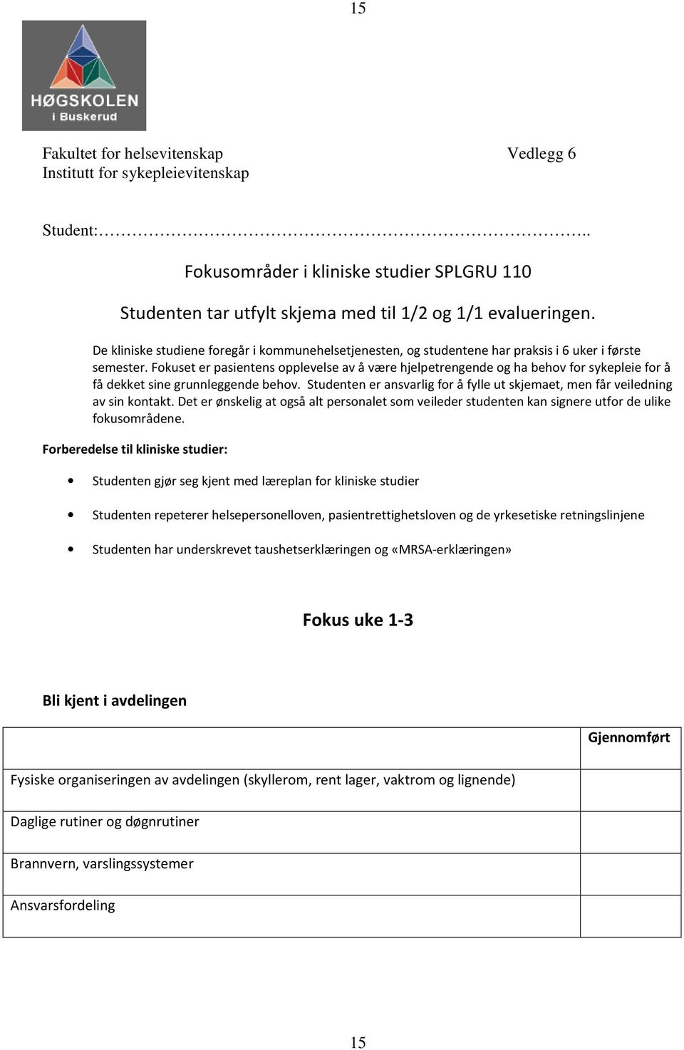 Fokuset er pasientens opplevelse av å være hjelpetrengende og ha behov for sykepleie for å få dekket sine grunnleggende behov.