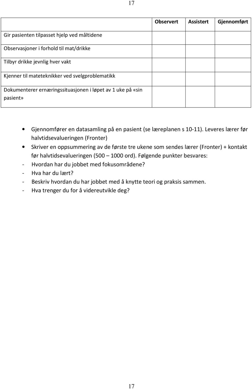 Leveres lærer før halvtidsevalueringen (Fronter) Skriver en oppsummering av de første tre ukene som sendes lærer (Fronter) + kontakt før halvtidsevalueringen (500 1000 ord).