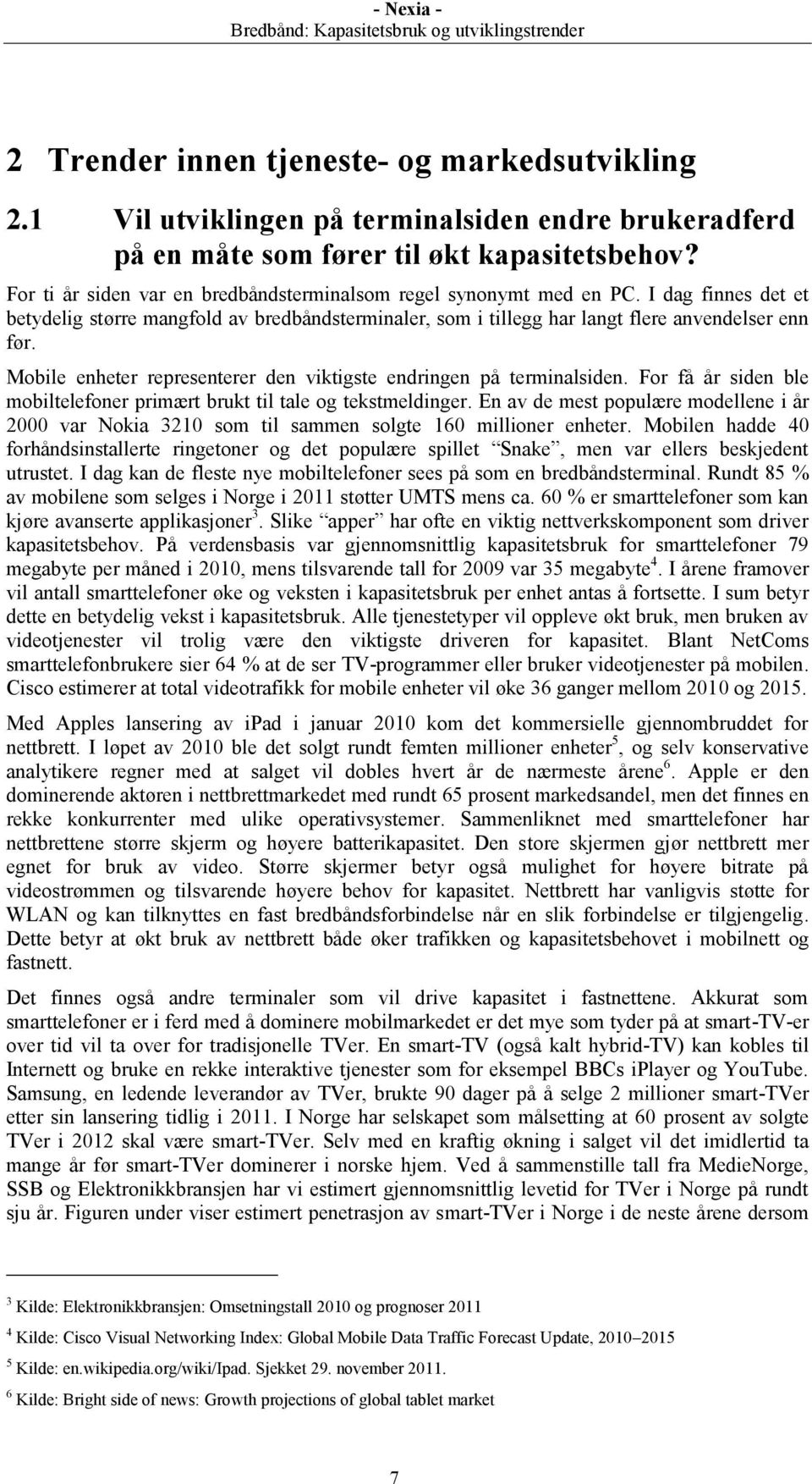 Mobile enheter representerer den viktigste endringen på terminalsiden. For få år siden ble mobiltelefoner primært brukt til tale og tekstmeldinger.