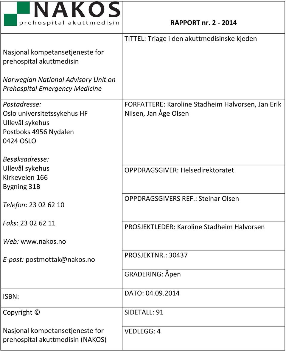 Oslo universitetssykehus HF Ullevål sykehus Postboks 4956 Nydalen 0424 OSLO Besøksadresse: Ullevål sykehus Kirkeveien 166 Bygning 31B Telefon: 23 02 62 10 Faks: 23 02 62 11 FORFATTERE: