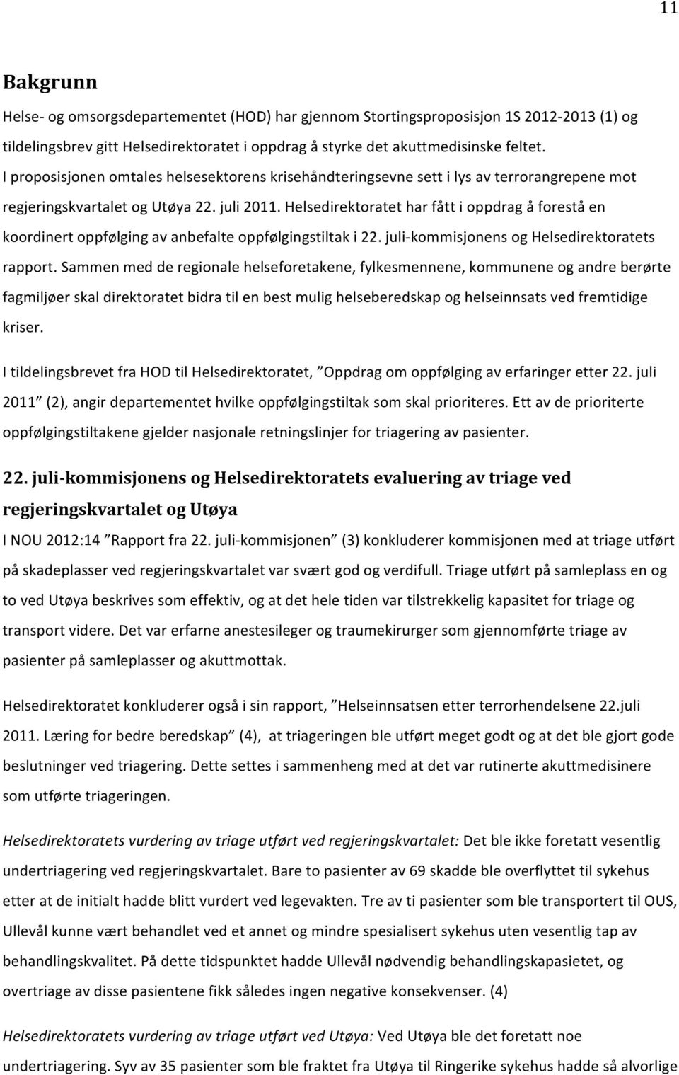 Helsedirektoratet har fått i oppdrag å forestå en koordinert oppfølging av anbefalte oppfølgingstiltak i 22. juli- kommisjonens og Helsedirektoratets rapport.