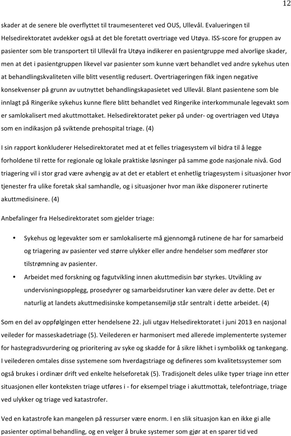 behandlet ved andre sykehus uten at behandlingskvaliteten ville blitt vesentlig redusert. Overtriageringen fikk ingen negative konsekvenser på grunn av uutnyttet behandlingskapasietet ved Ullevål.