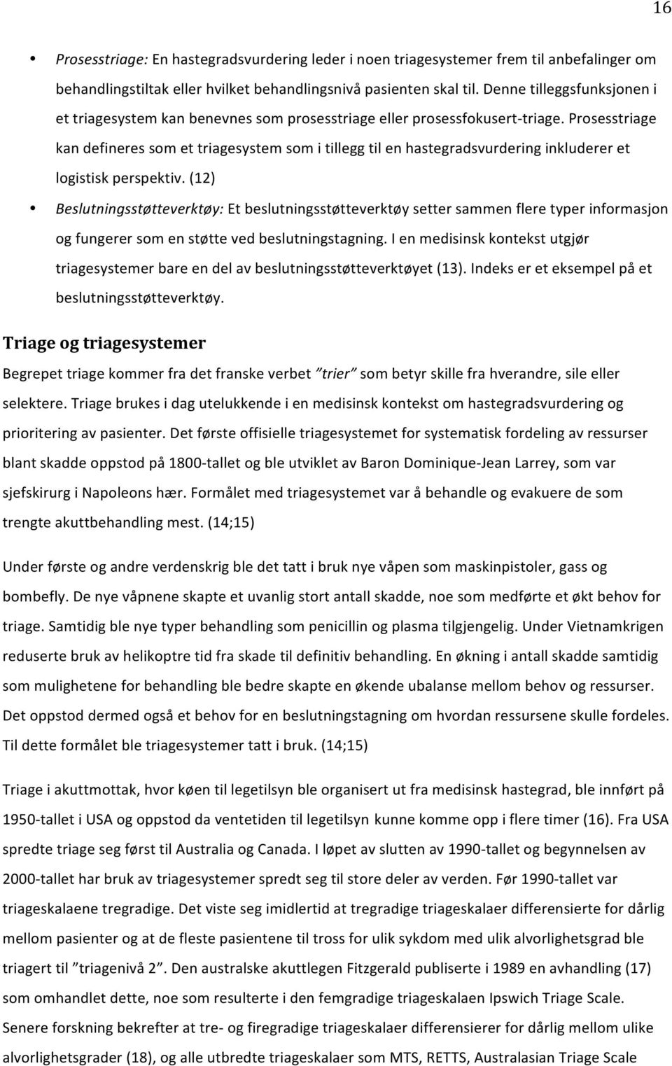 Prosesstriage kan defineres som et triagesystem som i tillegg til en hastegradsvurdering inkluderer et logistisk perspektiv.