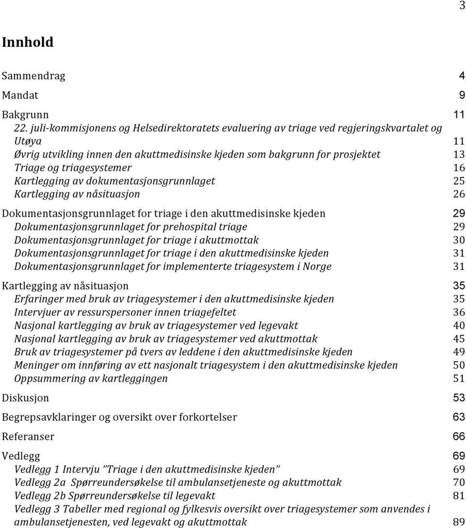 Kartlegging av dokumentasjonsgrunnlaget Kartlegging av nåsituasjon Dokumentasjonsgrunnlaget for triage i den akuttmedisinske kjeden Dokumentasjonsgrunnlaget for prehospital triage