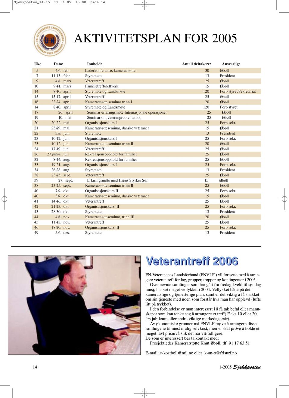 april Kameratstøtte seminar trinn I 20 Østbøll 14 8. 10. april Styremøte og Landsmøte 120 Forb.styret 17 26. april Seminar erfaringsmøte Internasjonale operasjoner 25 Østbøll 19 10.