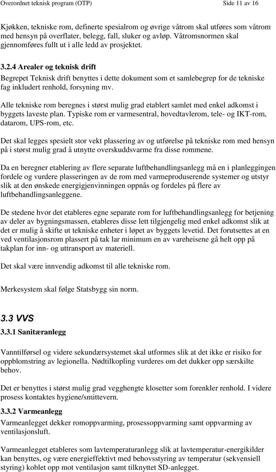 4 Arealer og teknisk drift Begrepet Teknisk drift benyttes i dette dokument som et samlebegrep for de tekniske fag inkludert renhold, forsyning mv.